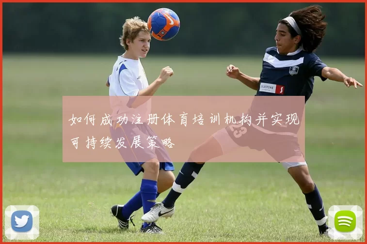如何成功注册体育培训机构并实现可持续发展策略